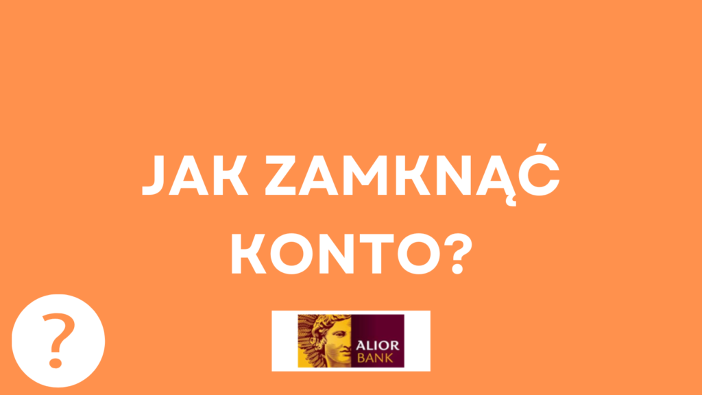 Jak zamknąć konto w Alior Banku