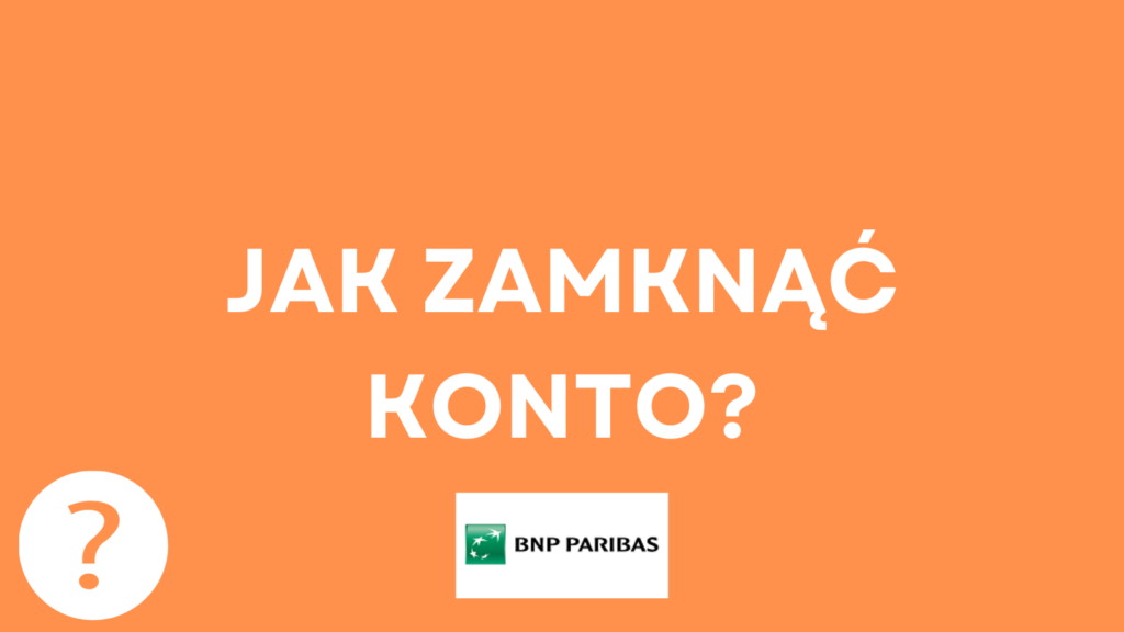 Jak zamknąć konto w Banku BNP Paribas Polska