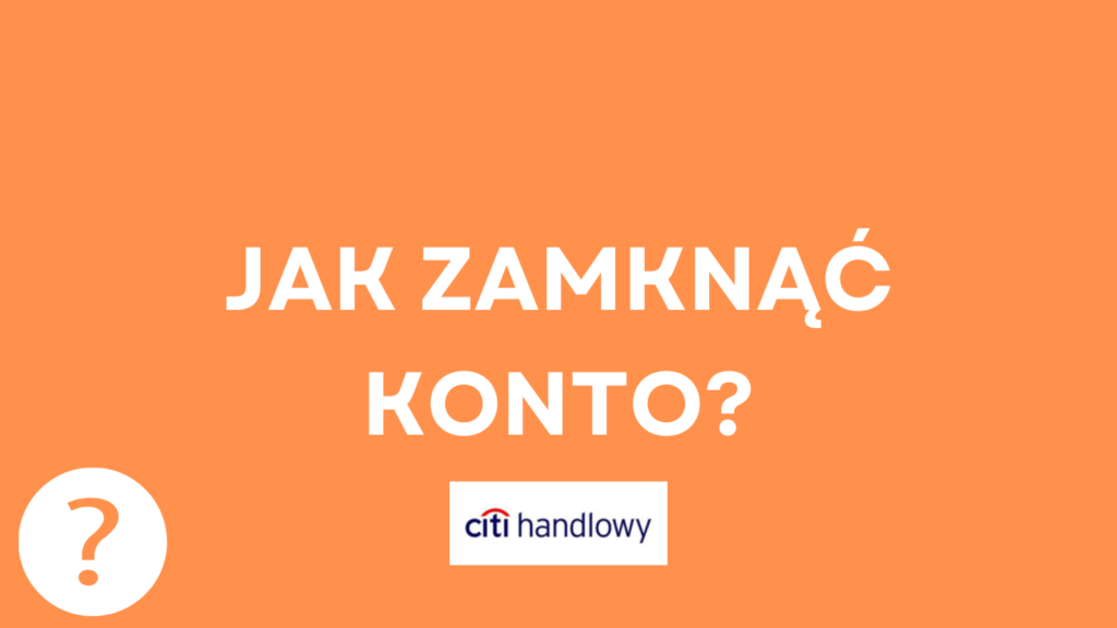 Jak zamknąć konto osobiste w Citi Handlowym