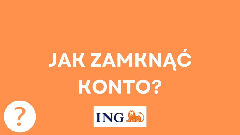Jak zamknąć konto w ING Banku