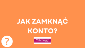 Jak zamknąć konto w Banku Millennium