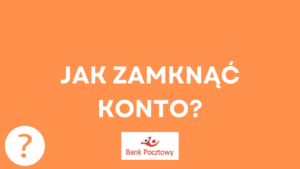 Jak zamknąć konto w Banku Pocztowym